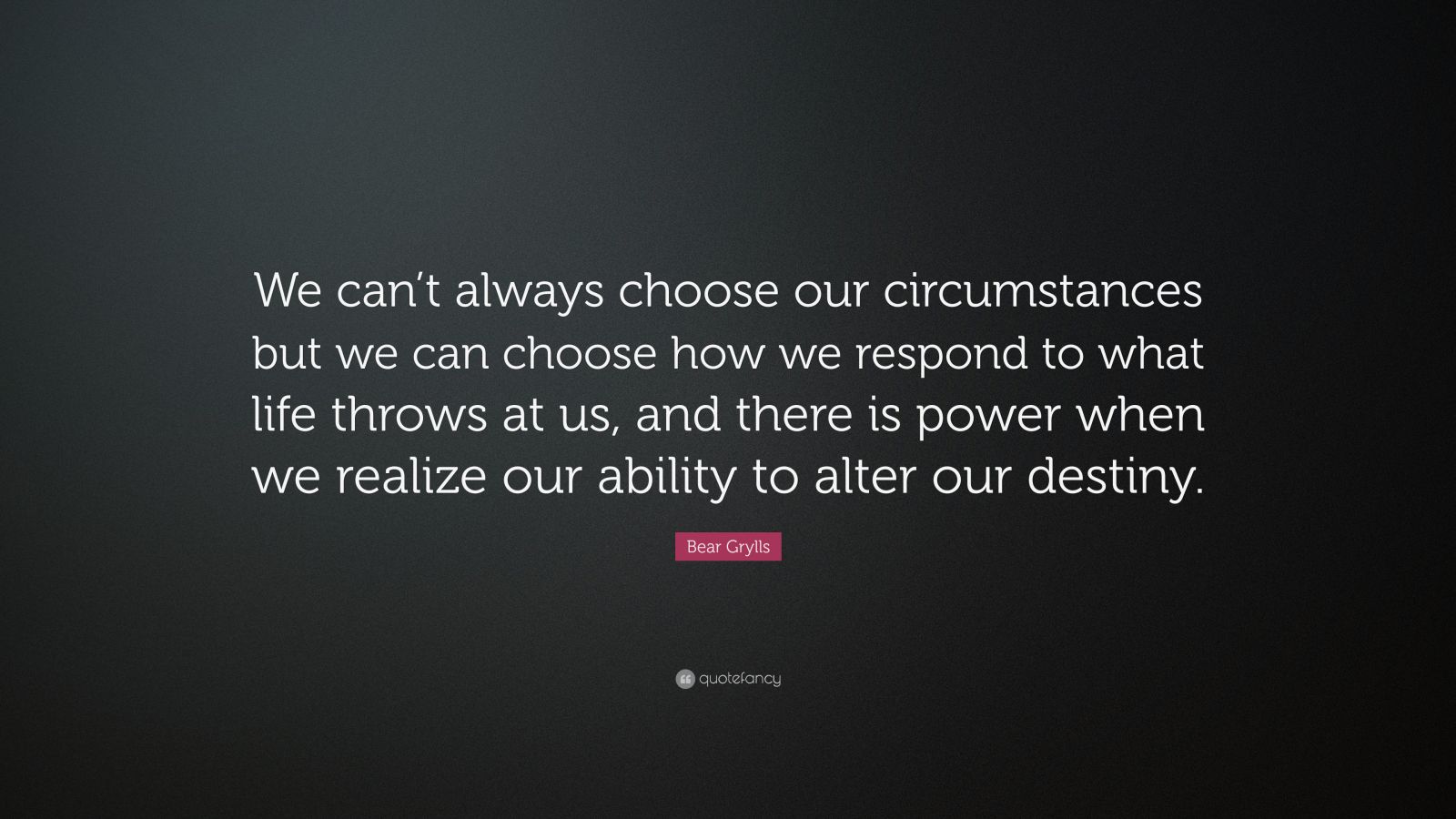 Bear Grylls Quote: “We can’t always choose our circumstances but we can ...