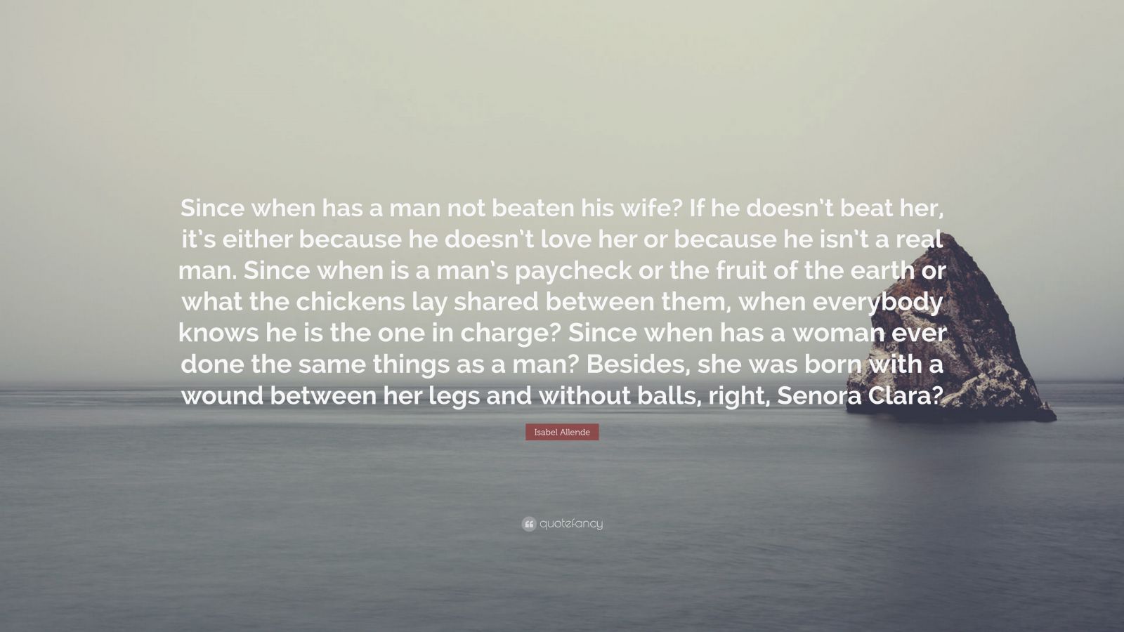 Isabel Allende Quote Since When Has A Man Not Beaten His Wife If He Doesnt Beat Her Its