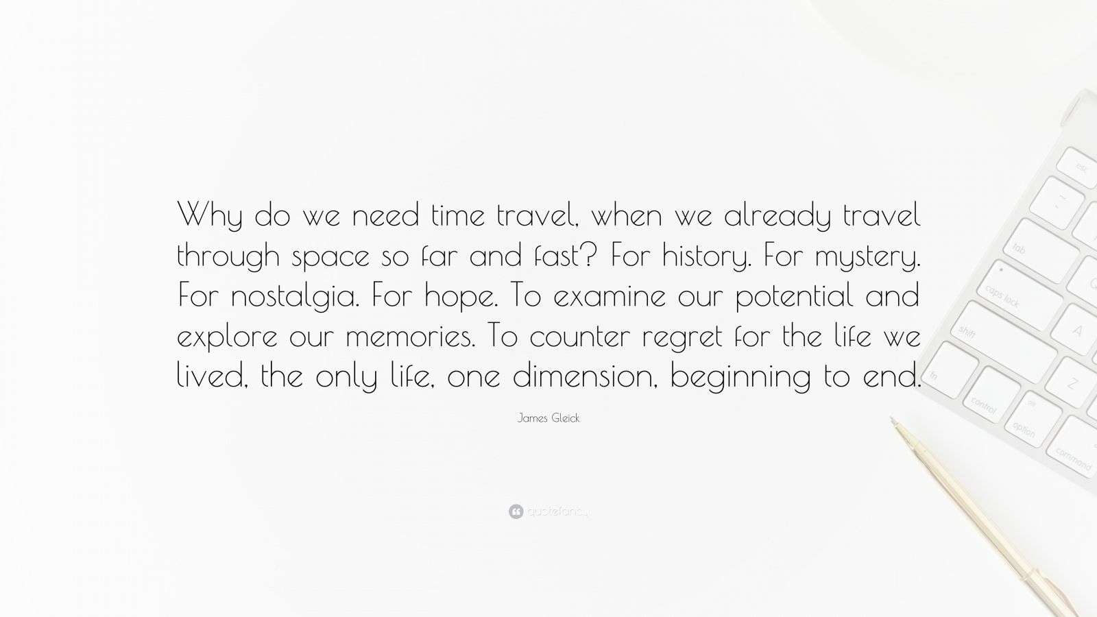 James Gleick Quote “Why do we need time travel, when we already travel