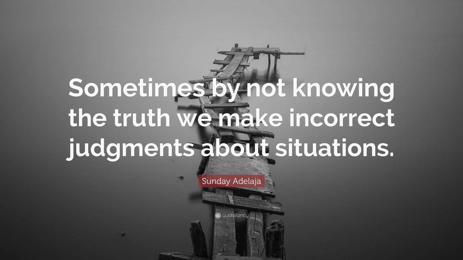 Sunday Adelaja Quote: “Sometimes by not knowing the truth we make ...