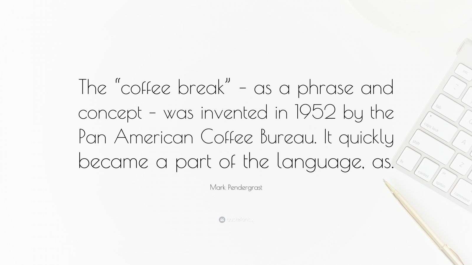 Mark Pendergrast Quote “The “coffee break” as a phrase and concept