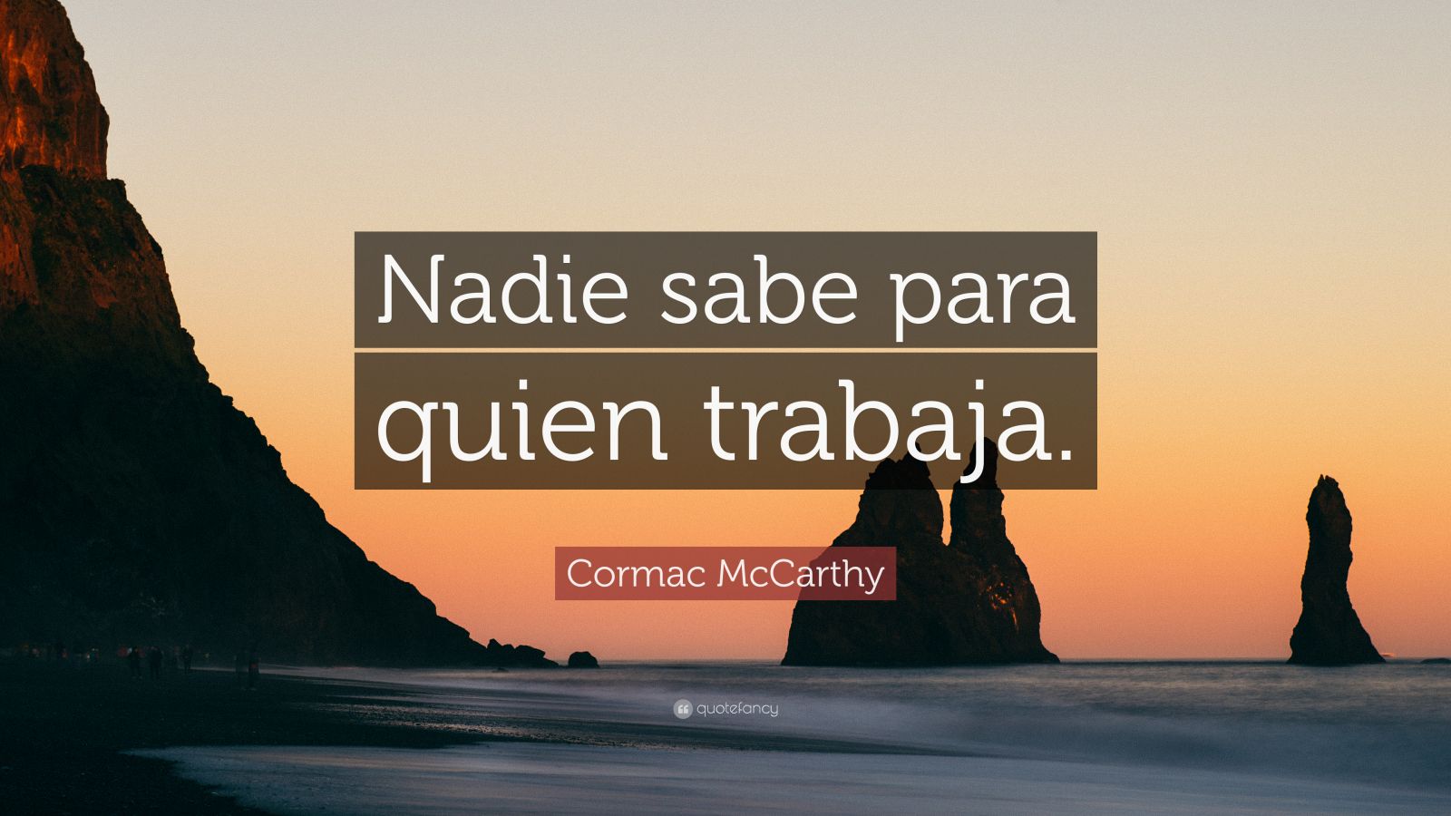 Cormac McCarthy Quote: “Nadie sabe para quien trabaja.”