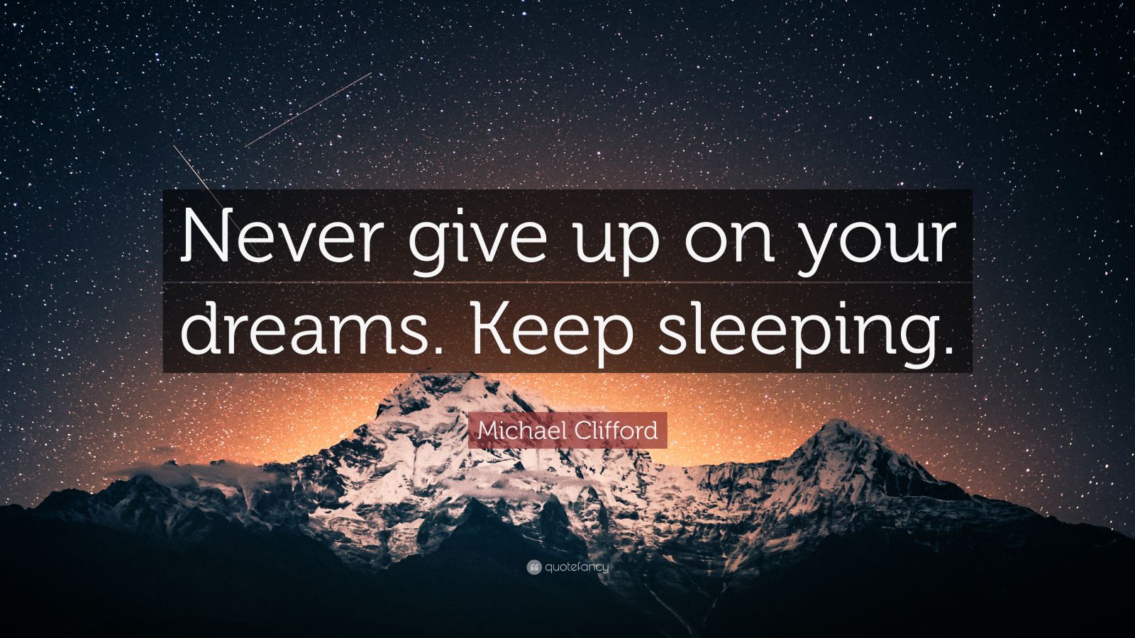 Michael Clifford Quote: “Never give up on your dreams. Keep sleeping.”