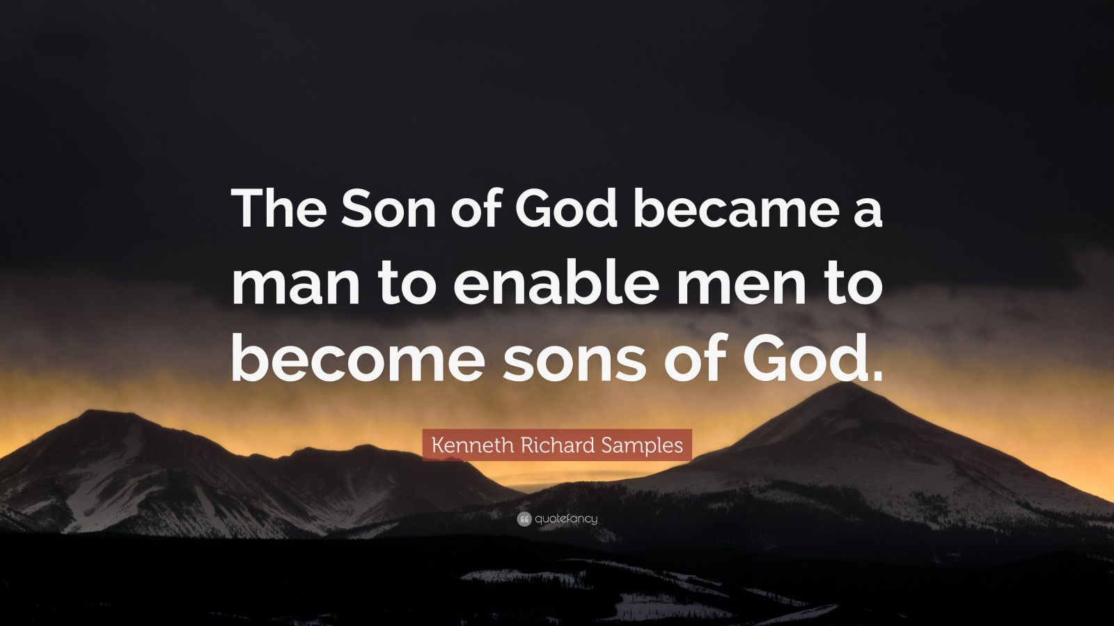 Kenneth Richard Samples Quote: “The Son of God became a man to enable ...