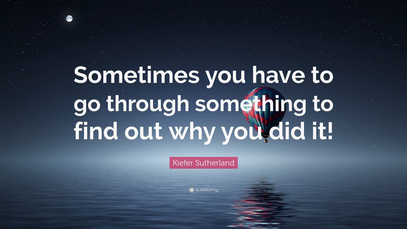 Kiefer Sutherland Quote: “Sometimes you have to go through something to ...