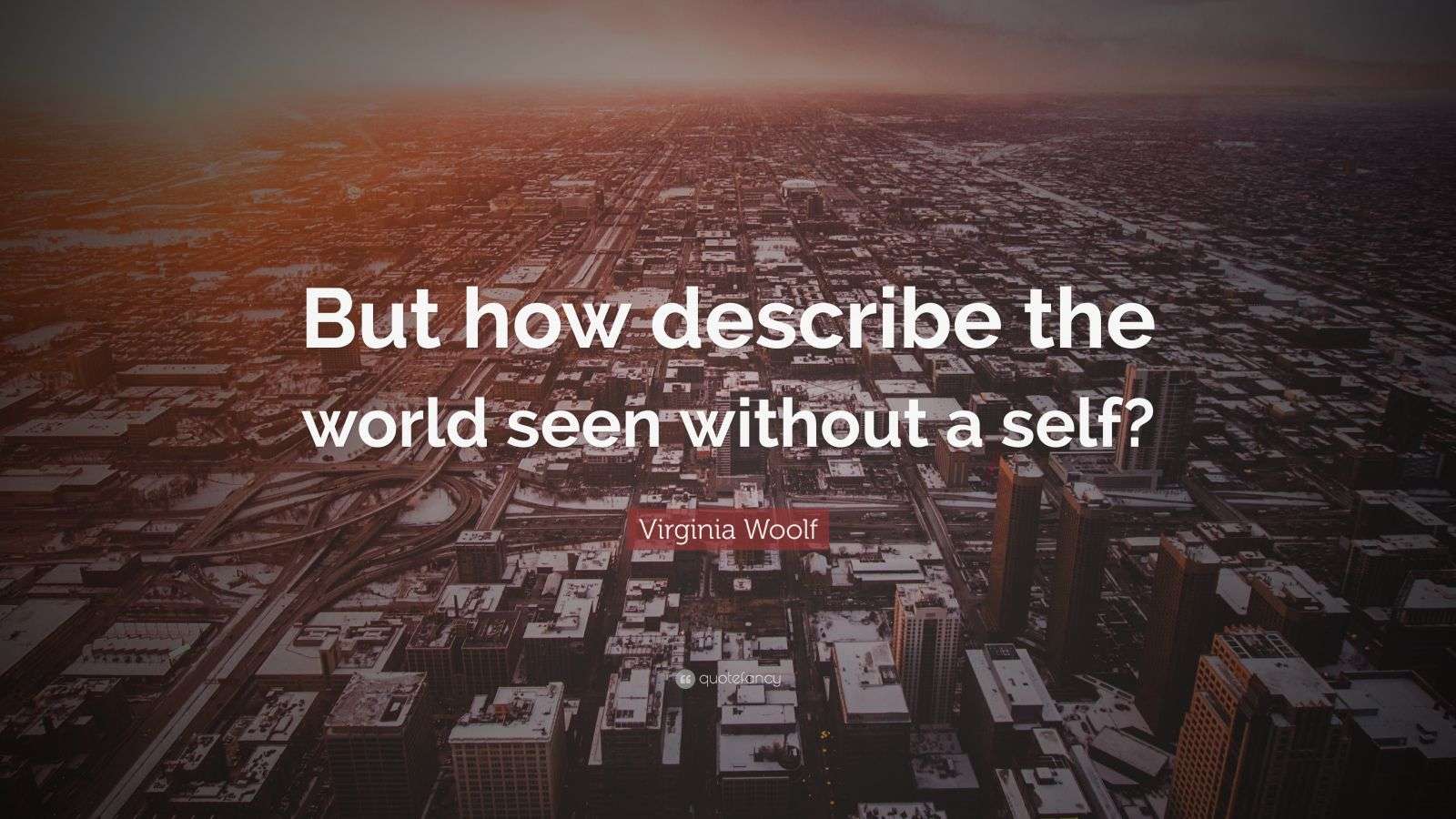 virginia-woolf-quote-but-how-describe-the-world-seen-without-a-self
