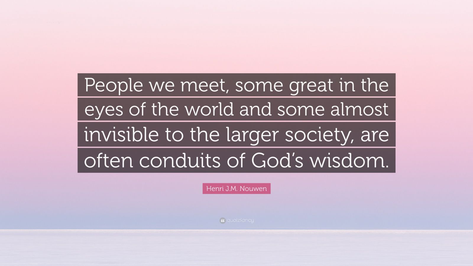 Henri Jm Nouwen Quote “people We Meet Some Great In The Eyes Of The World And Some Almost