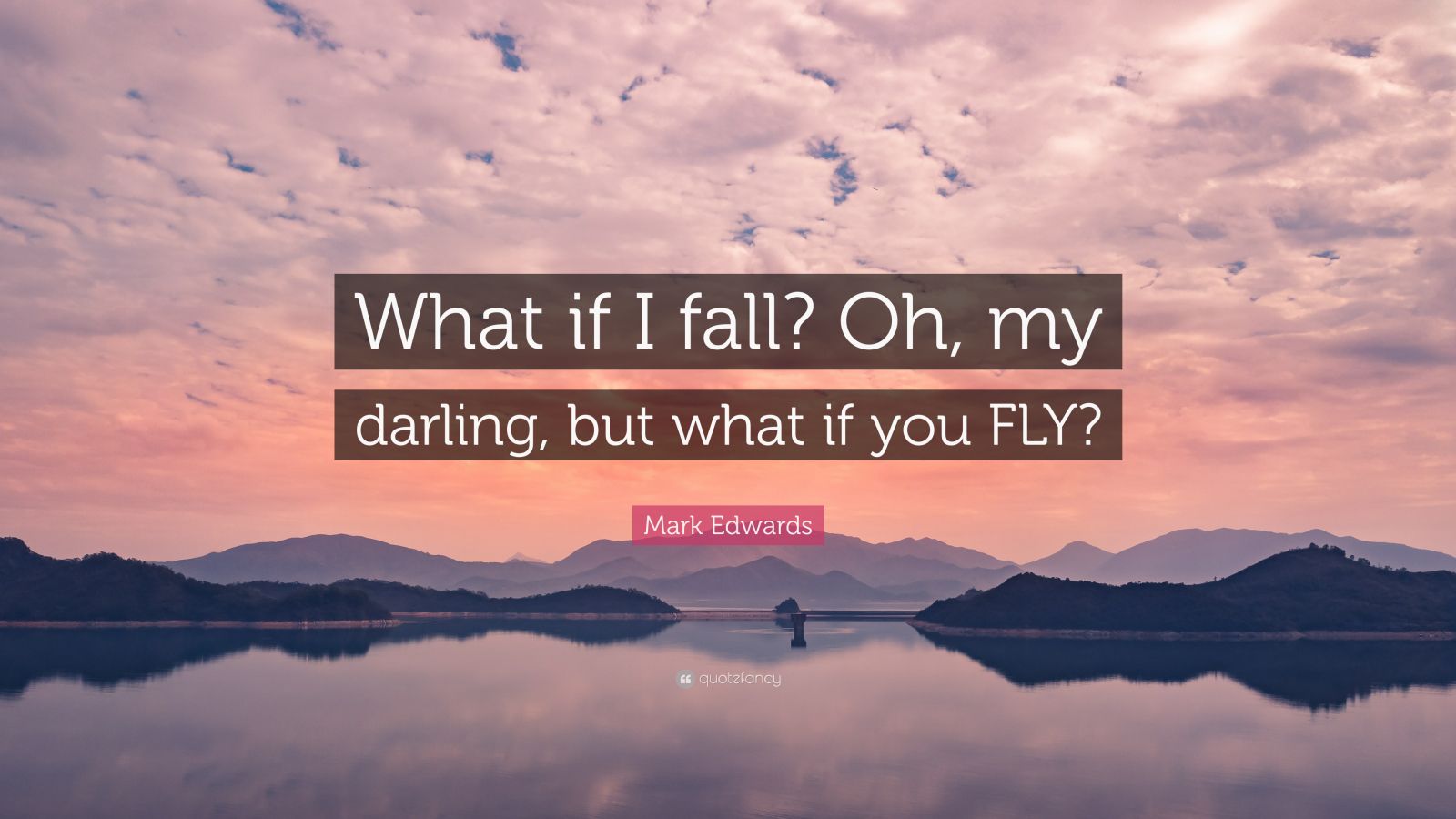 Mark Edwards Quote What If I Fall Oh My Darling But What If You Fly