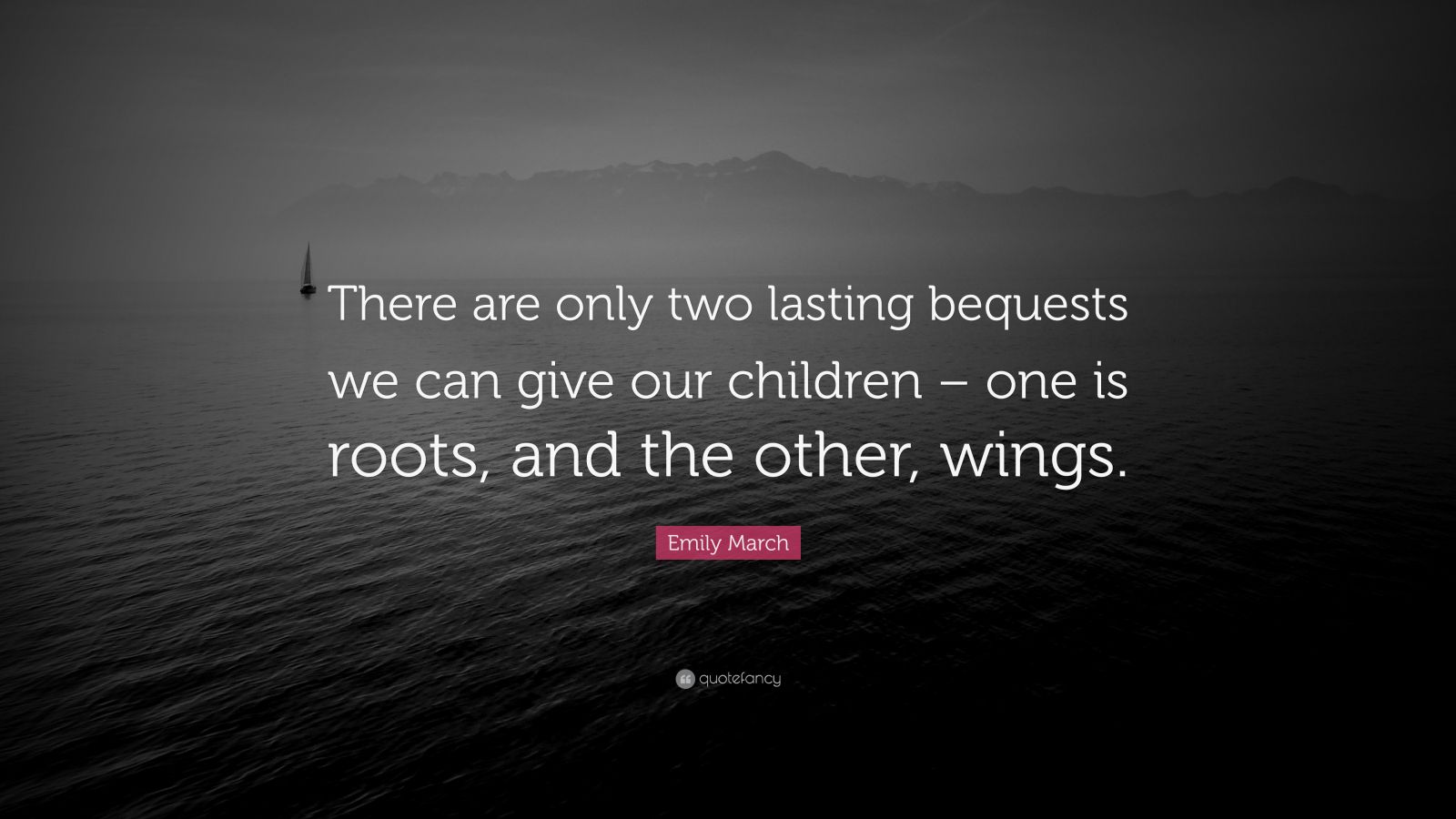 Emily March Quote: “There are only two lasting bequests we can give our ...