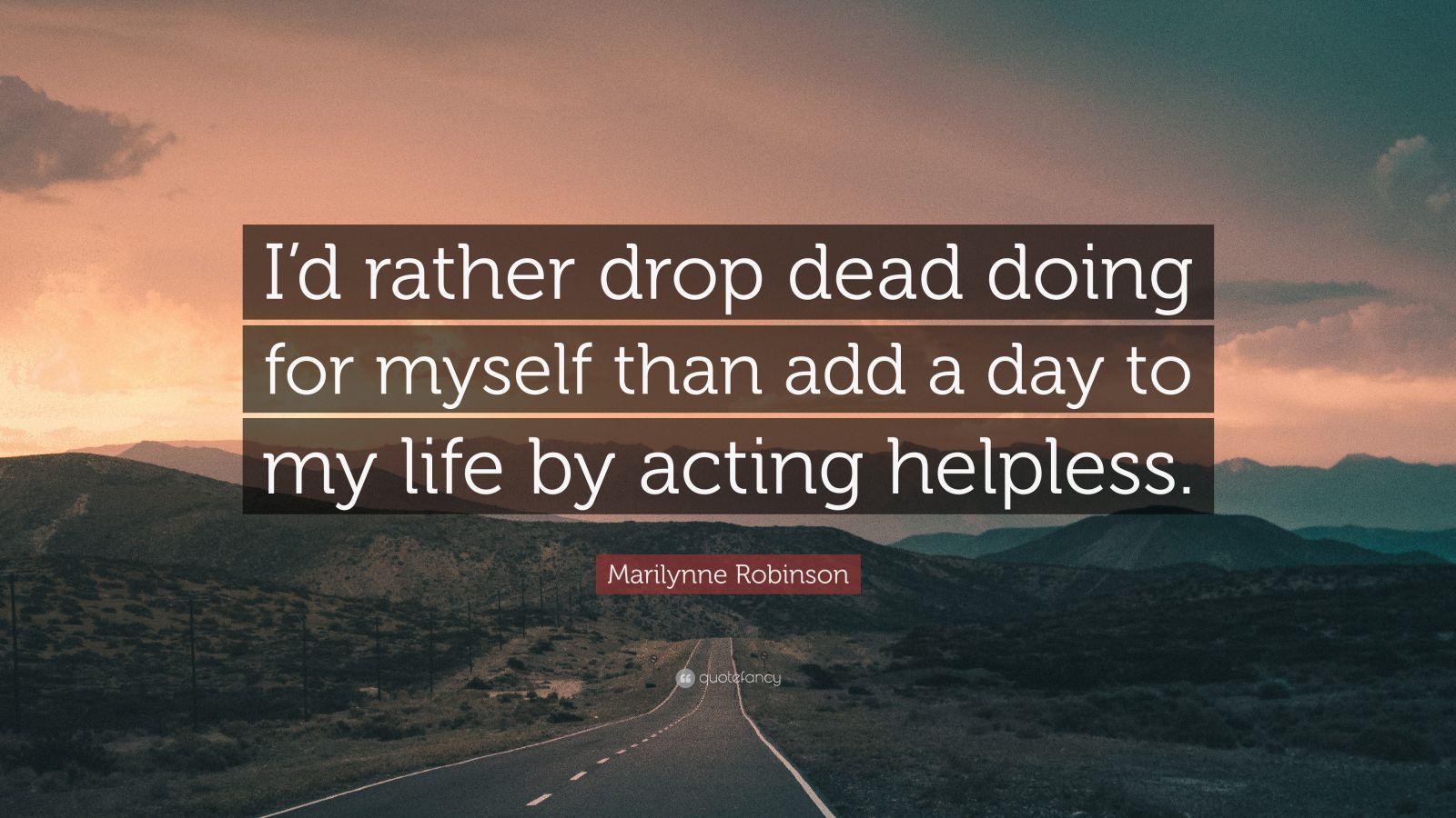 Marilynne Robinson Quote “id Rather Drop Dead Doing For Myself Than Add A Day To My Life By 