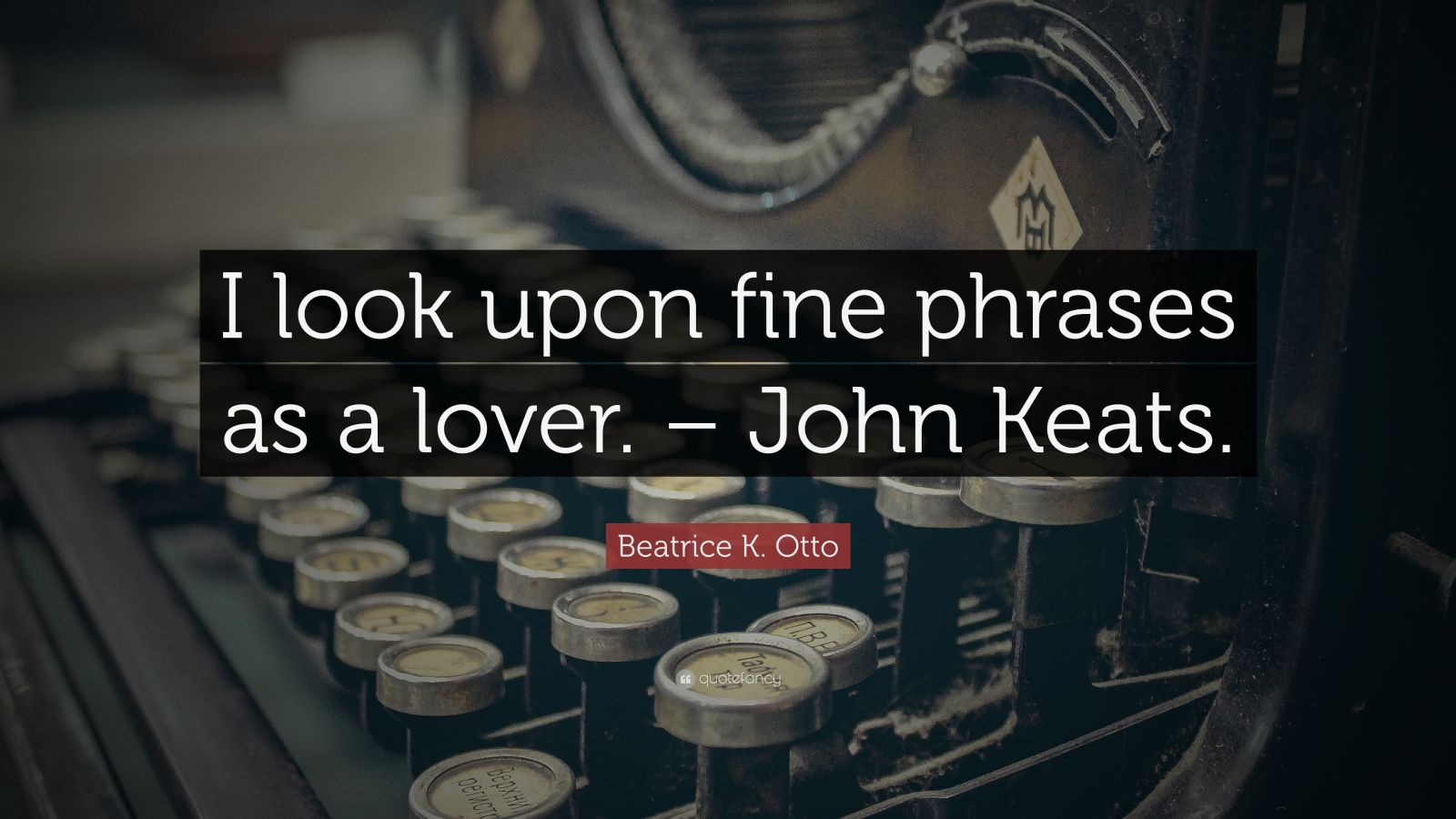 Beatrice K. Otto Quote I look upon fine phrases as a lover. John