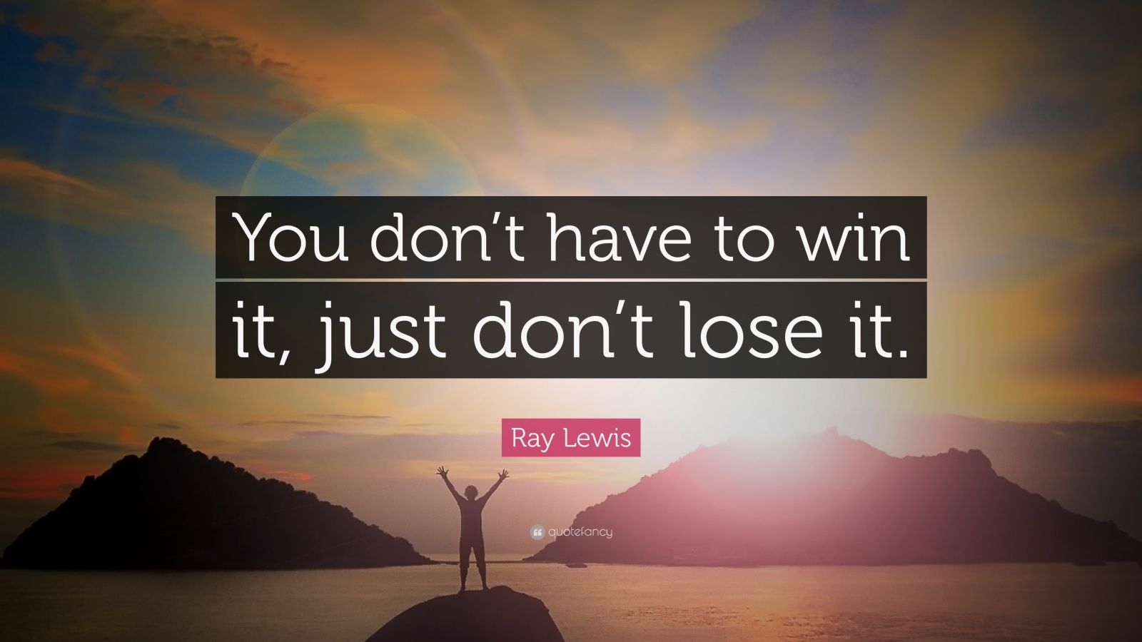 Ray Lewis Quote: “You don’t have to win it, just don’t lose it.” (12 ...