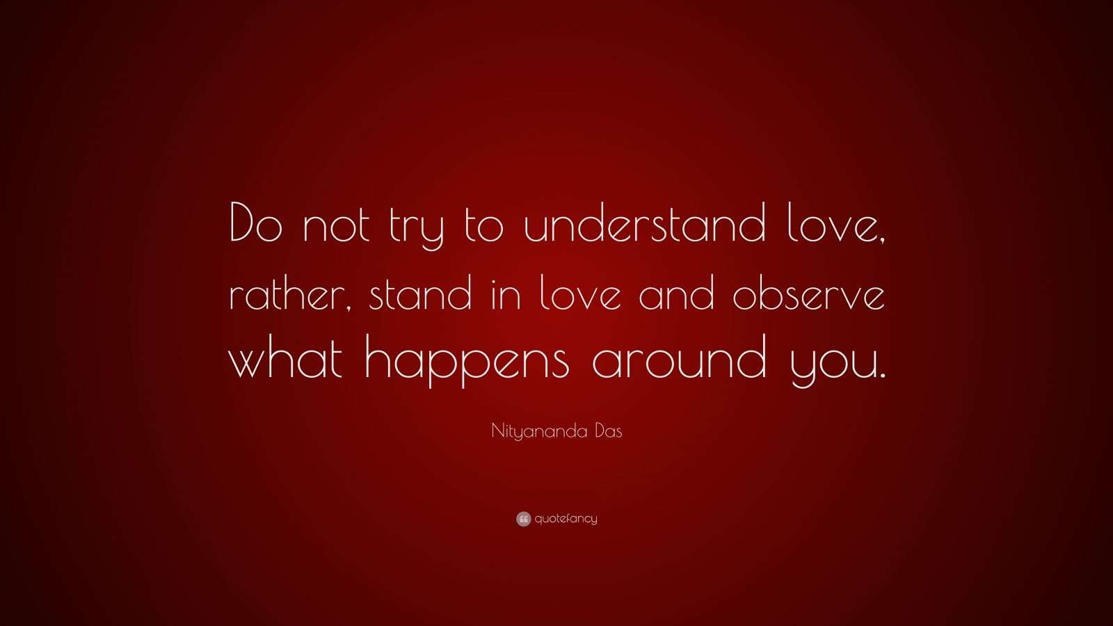 Nityananda Das Quote “Do not try to understand love, rather, stand in