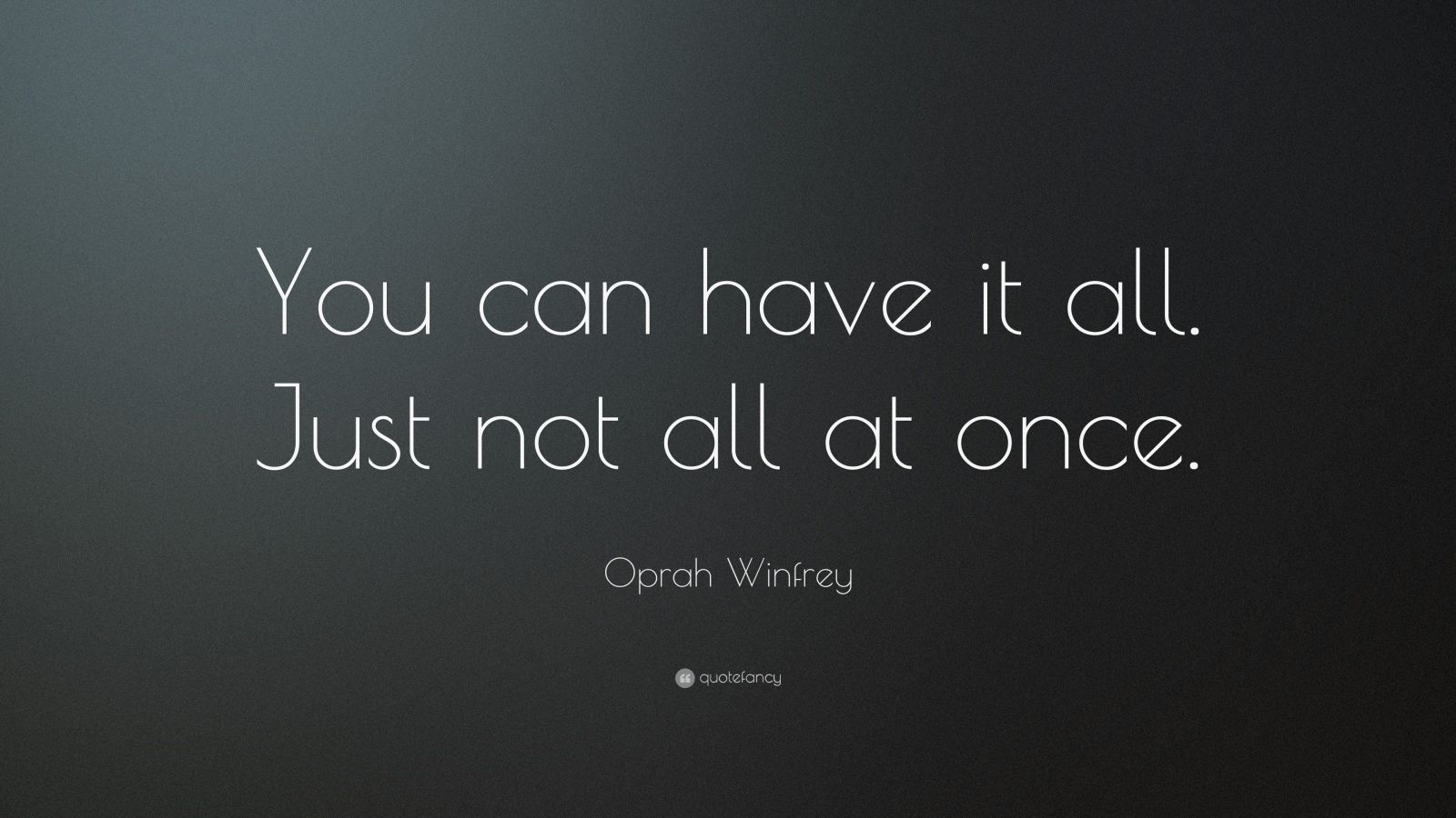 Oprah Winfrey Quote: “You can have it all. Just not all at once.” (16 ...