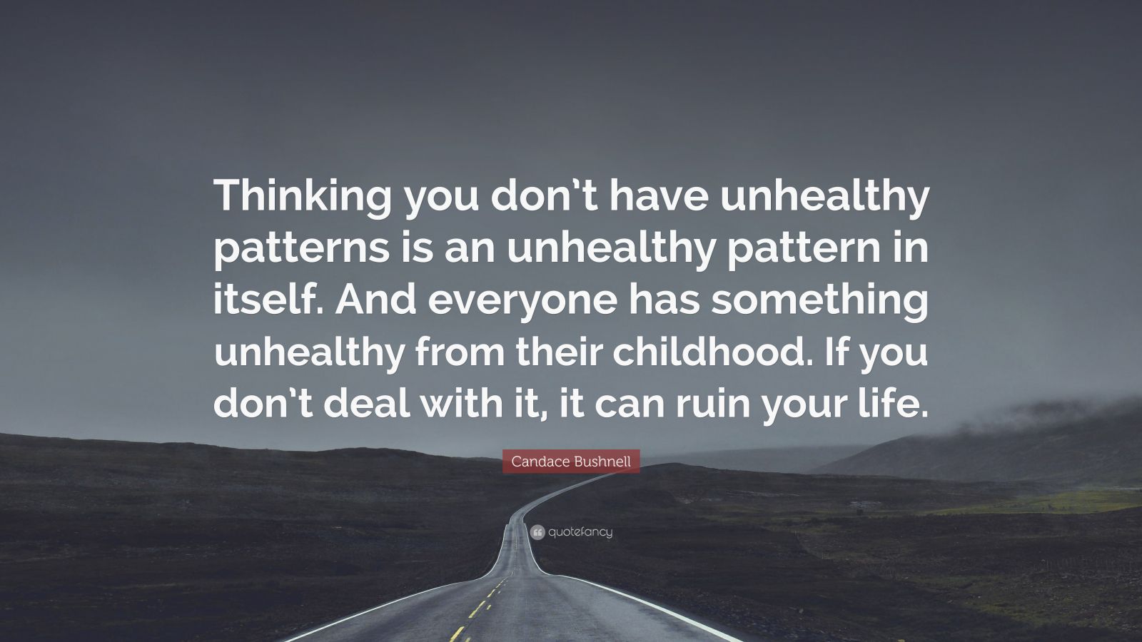 Candace Bushnell Quote “thinking You Dont Have Unhealthy Patterns Is