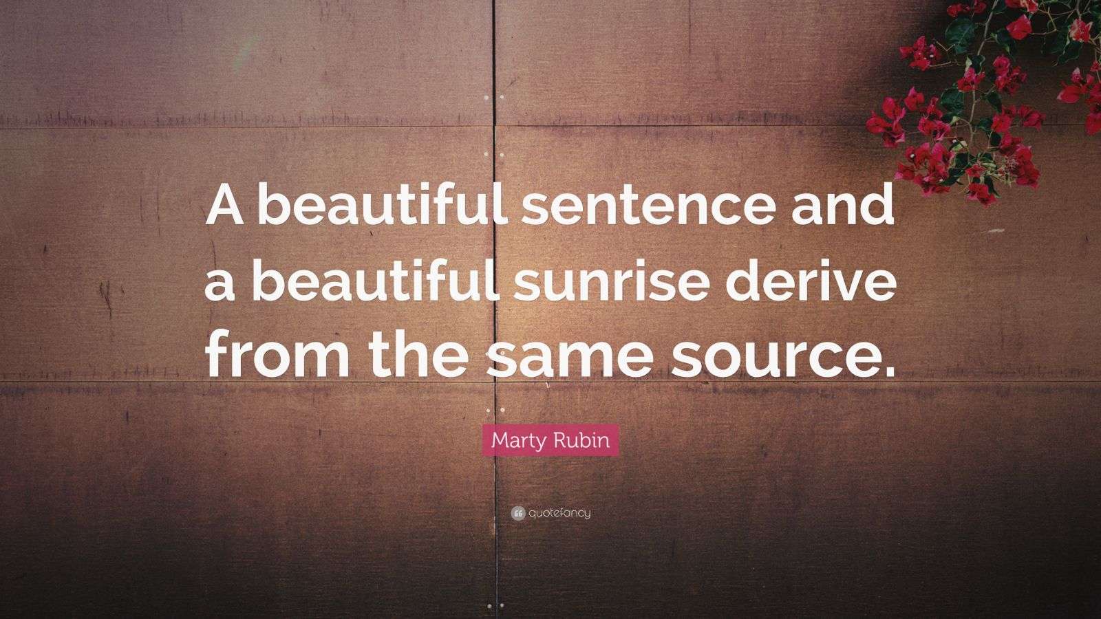 Marty Rubin Quote “A beautiful sentence and a beautiful sunrise derive