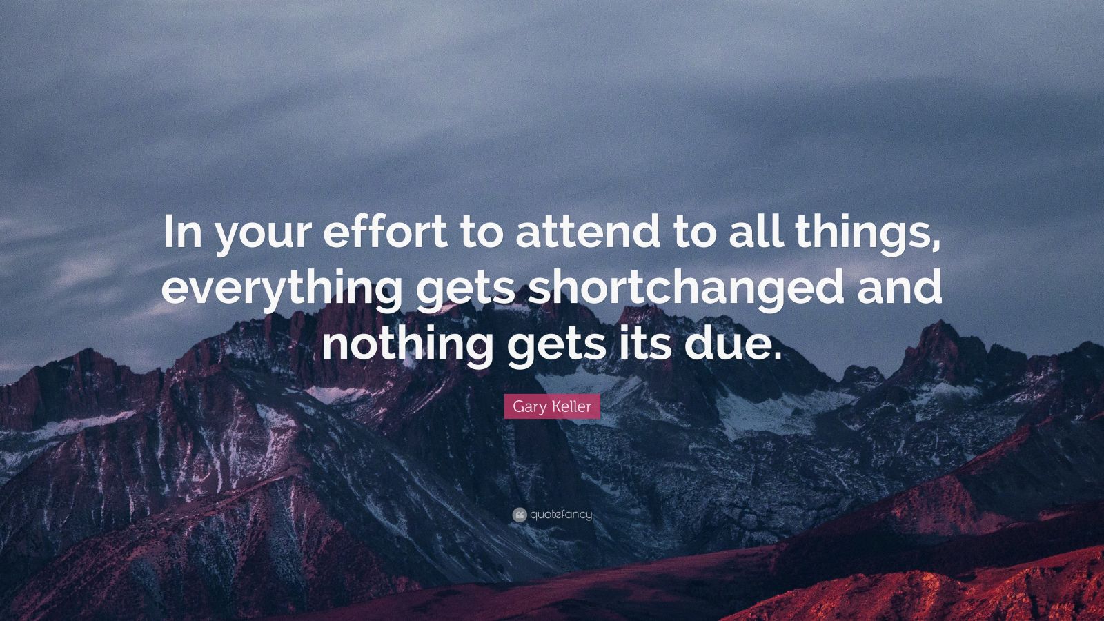 Gary Keller Quote: “in Your Effort To Attend To All Things, Everything 