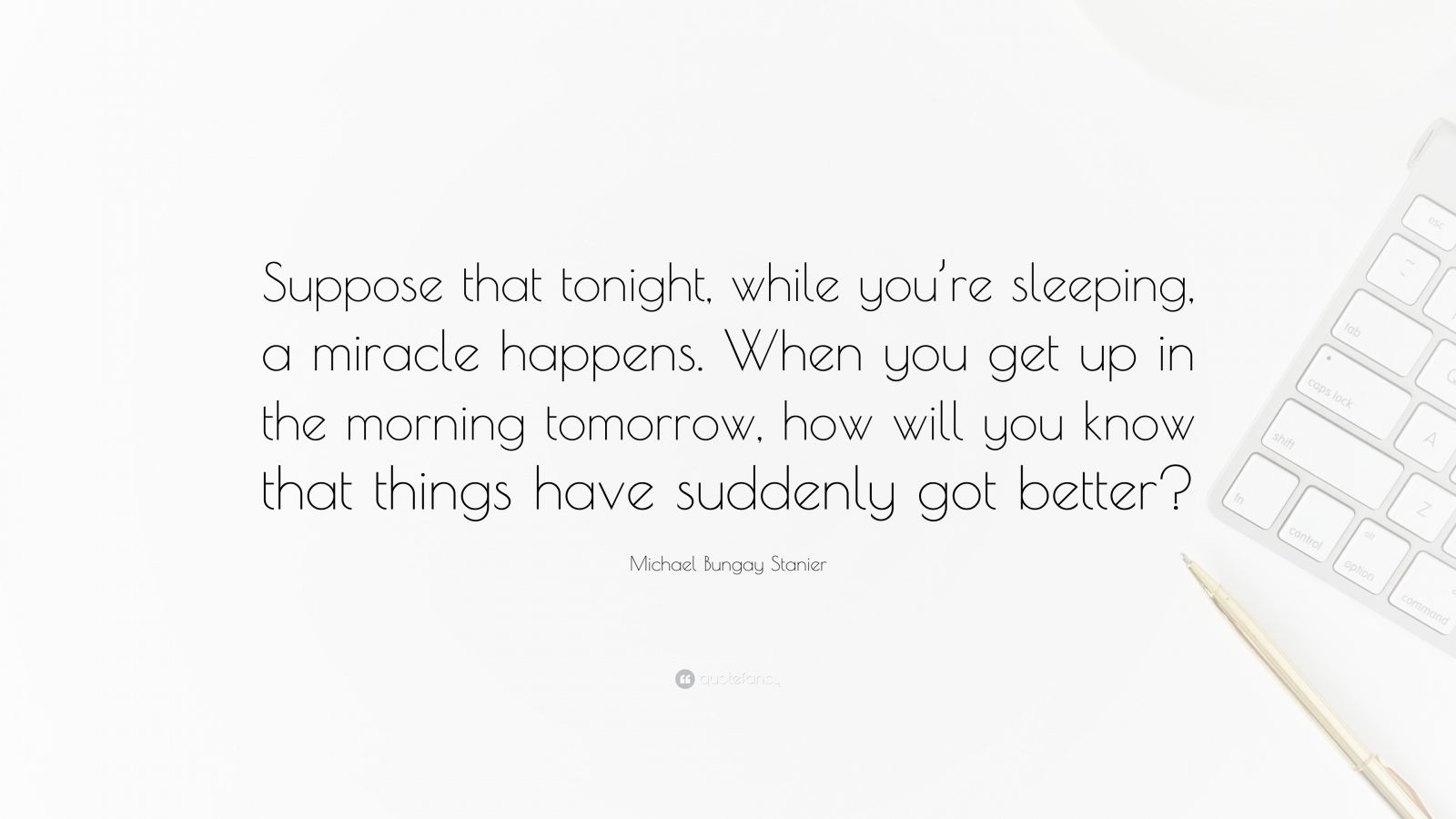 Michael Bungay Stanier Quote Suppose That Tonight While You re 