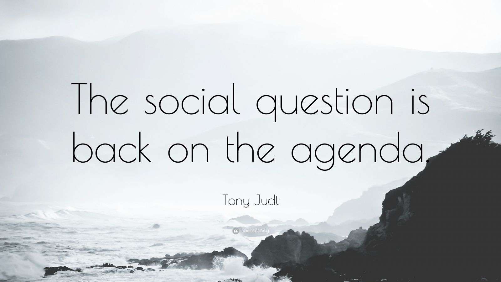 Tony Judt Quote “The social question is back on the agenda.”