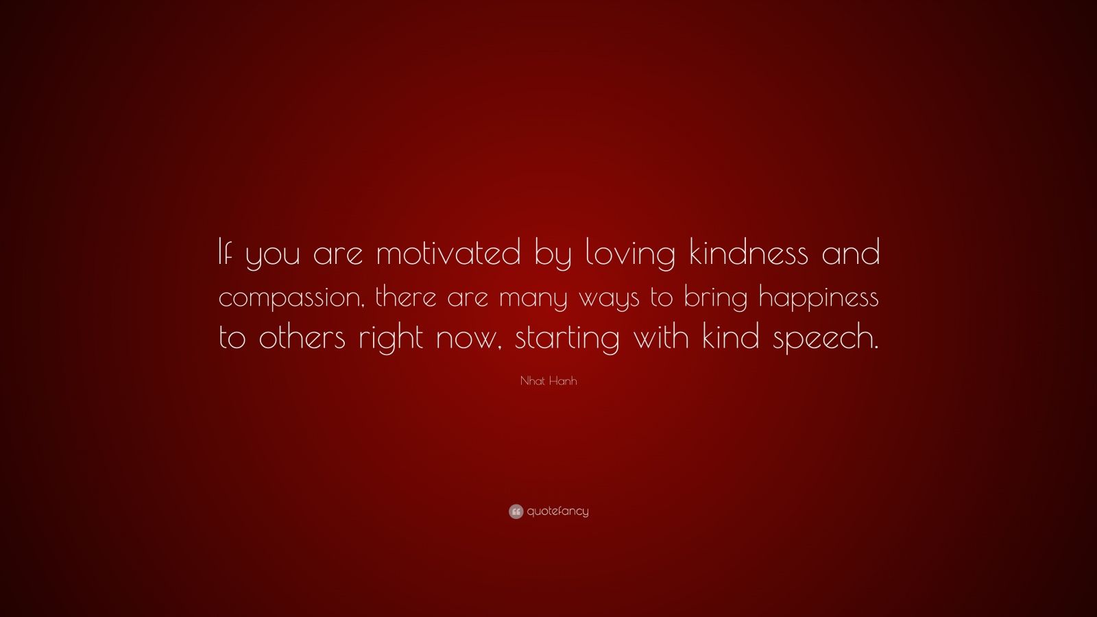 Nhat Hanh Quote: If you are motivated by loving kindness