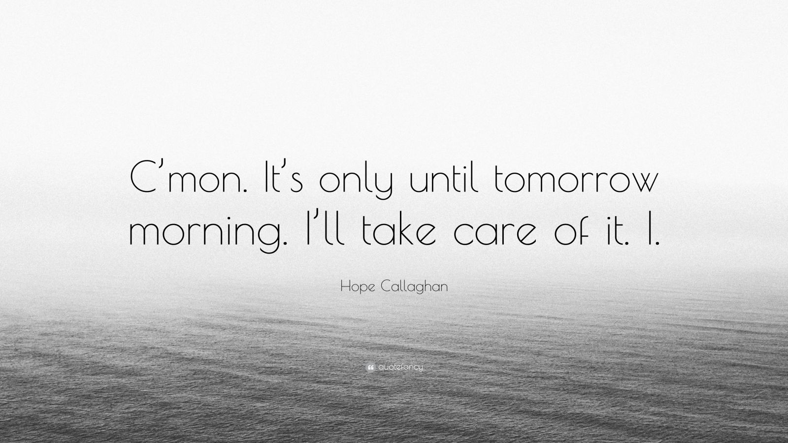 hope-callaghan-quote-c-mon-it-s-only-until-tomorrow-morning-i-ll