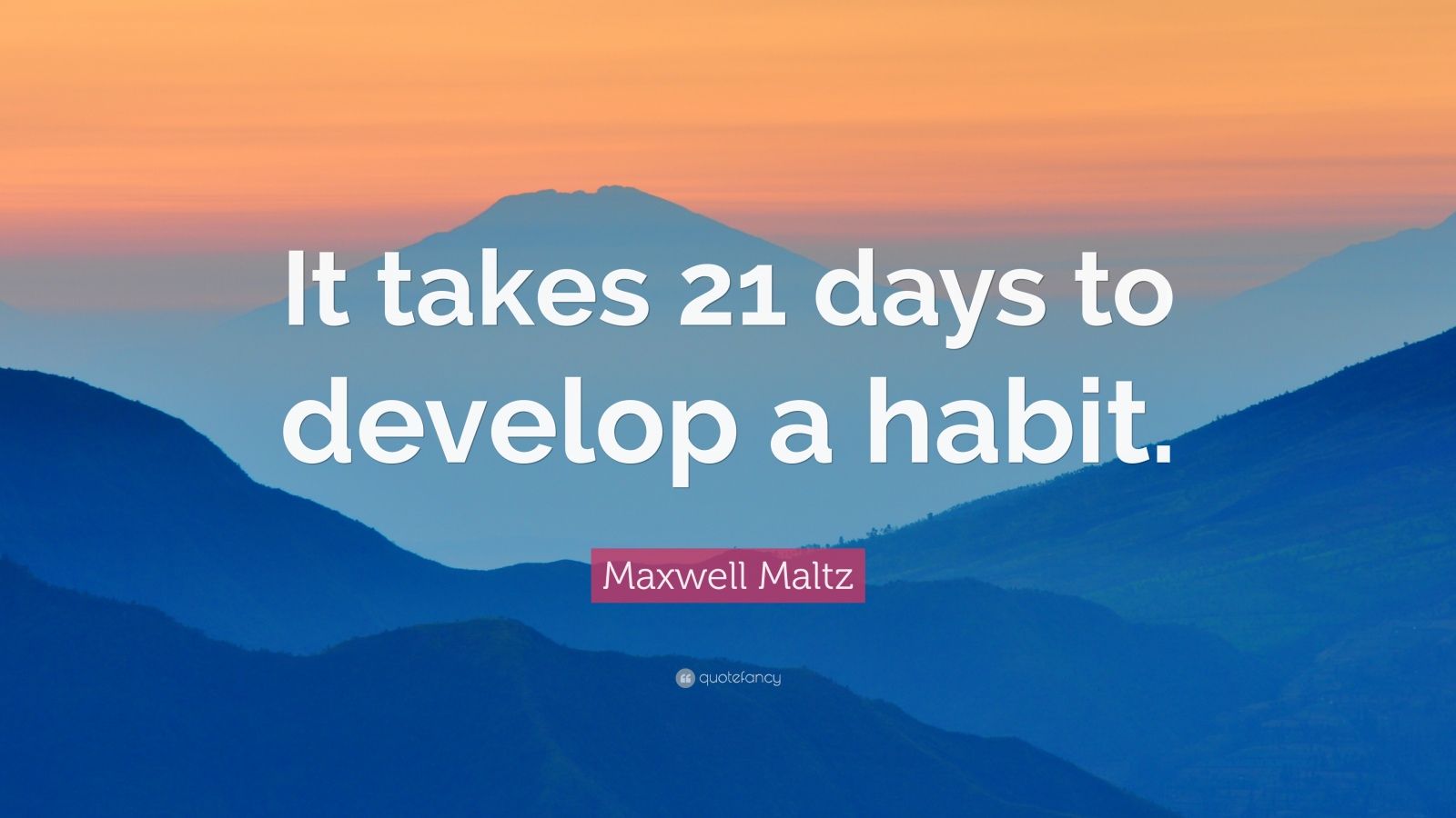 Maxwell Maltz Quote: “It takes 21 days to develop a habit.”