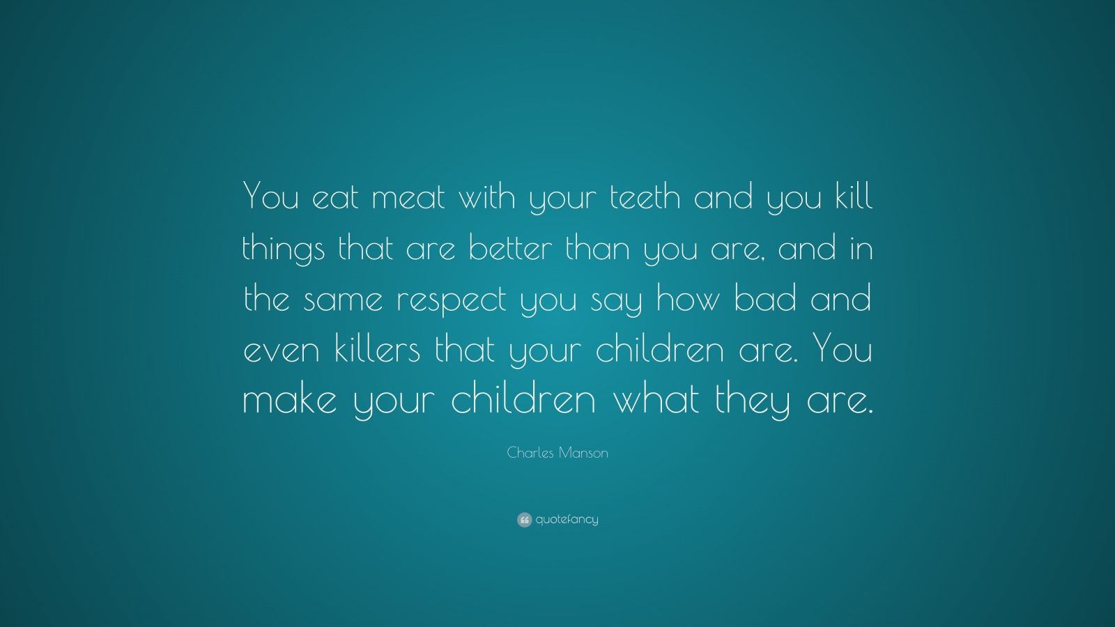 Charles Manson Quote: “You eat meat with your teeth and you kill things ...