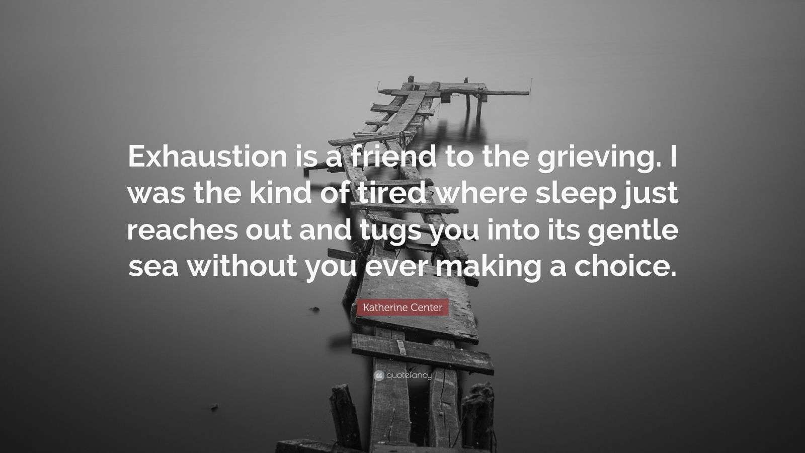 Katherine Center Quote “Exhaustion is a friend to the grieving. I was