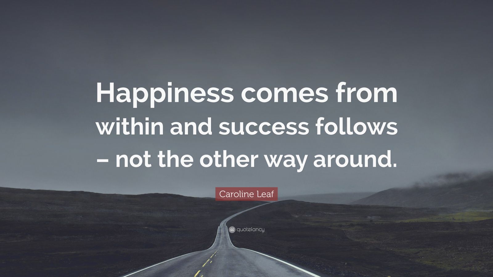 Caroline Leaf Quote: “Happiness comes from within and success follows ...