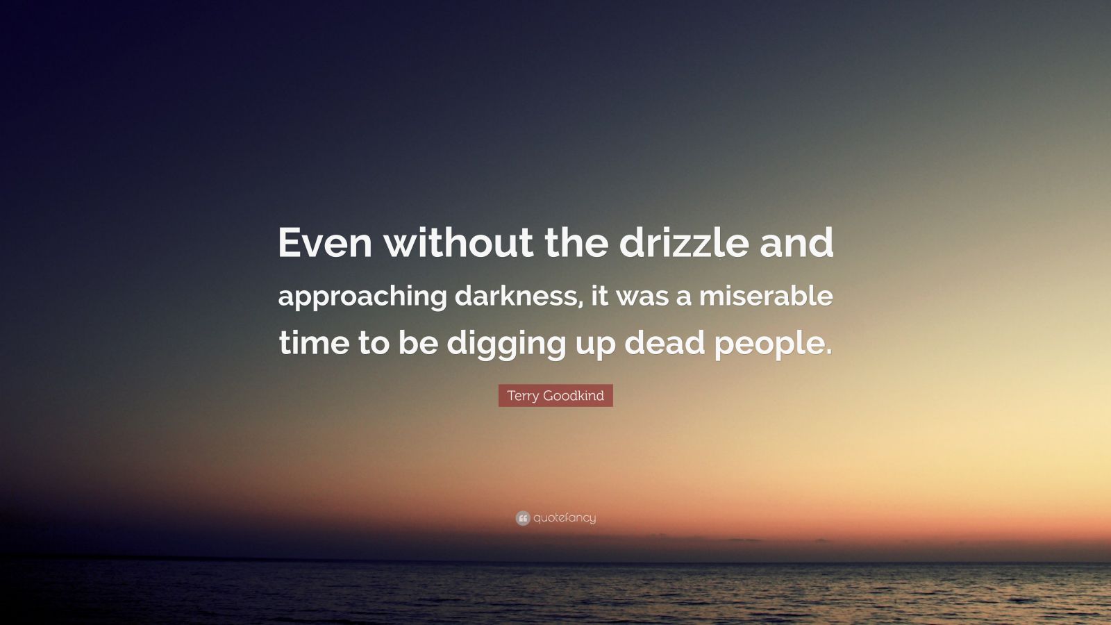Terry Goodkind Quote “even Without The Drizzle And Approaching Darkness It Was A Miserable