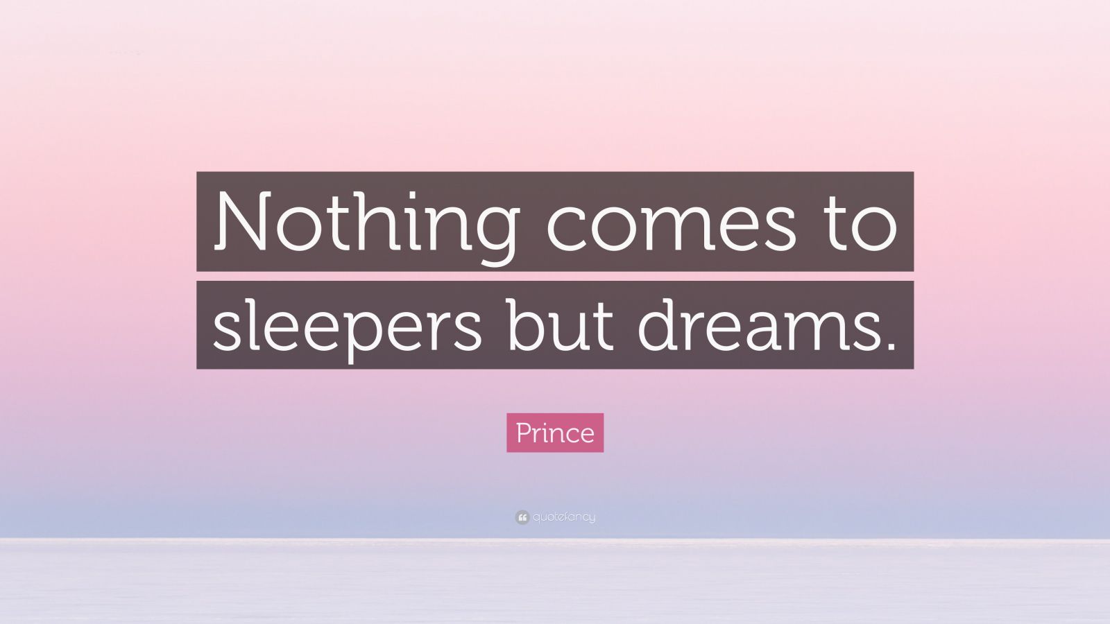 Prince Quote “Nothing comes to sleepers but dreams.”