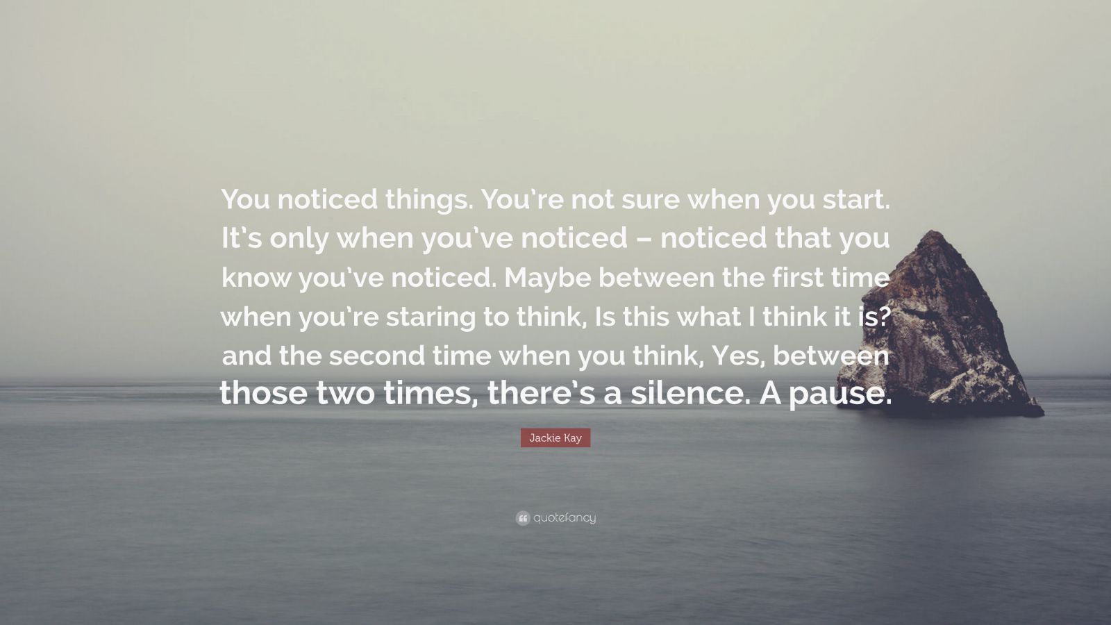 Jackie Kay Quote: “You noticed things. You’re not sure when you start ...