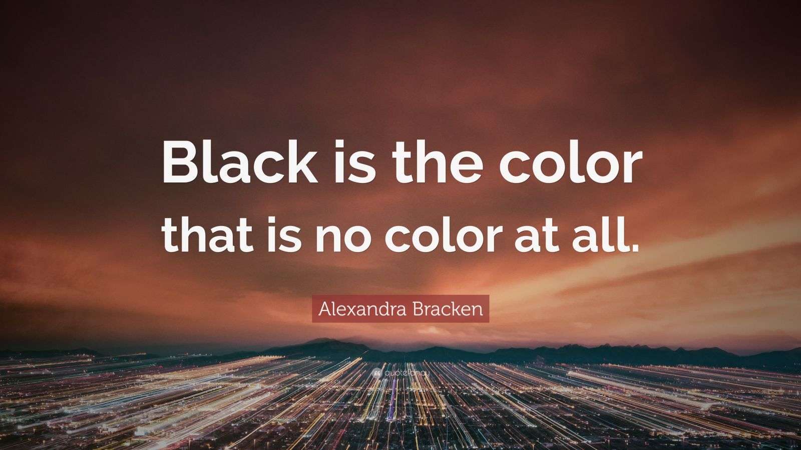 Without Color Quote Alexandra Bracken Quote: “Black is the color that is no color at all.”