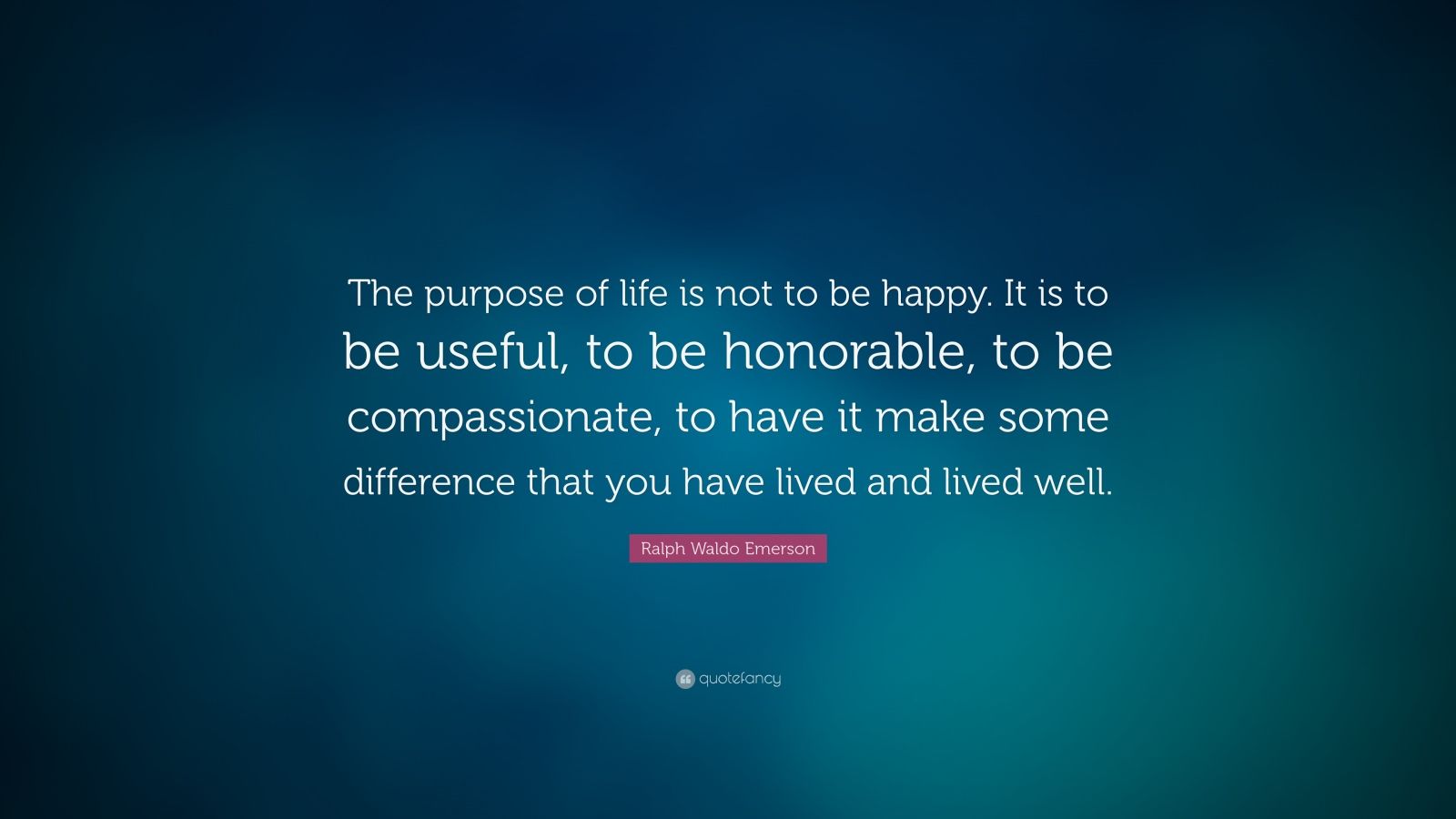 Ralph Waldo Emerson Quote The purpose of life is not to 