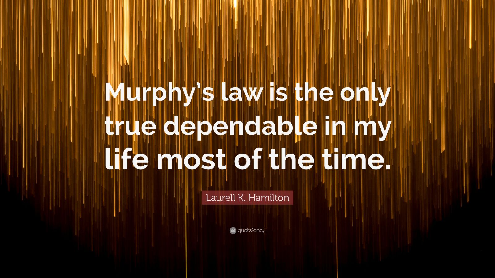 Laurell K Hamilton Quote Murphy S Law Is The Only True Dependable In My Life Most Of The Time