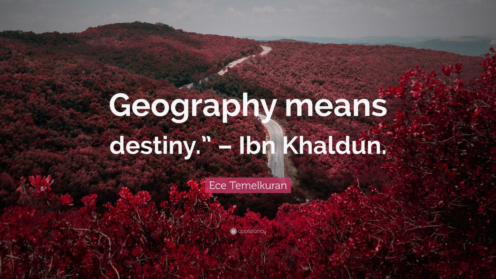 Ece Temelkuran Quote “Geography means destiny.” Ibn Khaldun.”