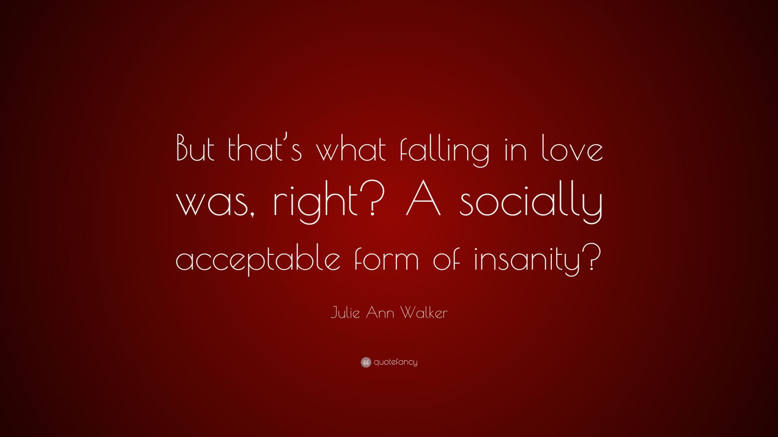 Julie Ann Walker Quote “but Thats What Falling In Love Was Right A Socially Acceptable Form 
