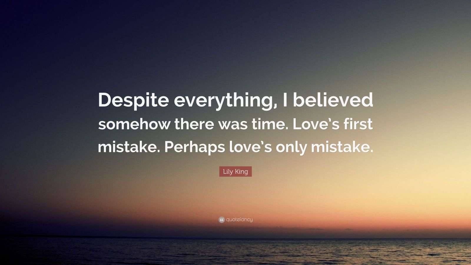 Lily King Quote “Despite everything, I believed somehow there was time. Love’s first mistake