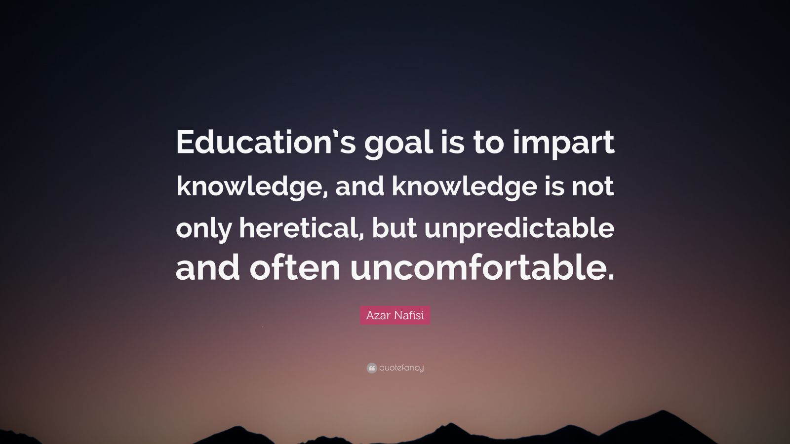 Azar Nafisi Quote: “education’s Goal Is To Impart Knowledge, And 