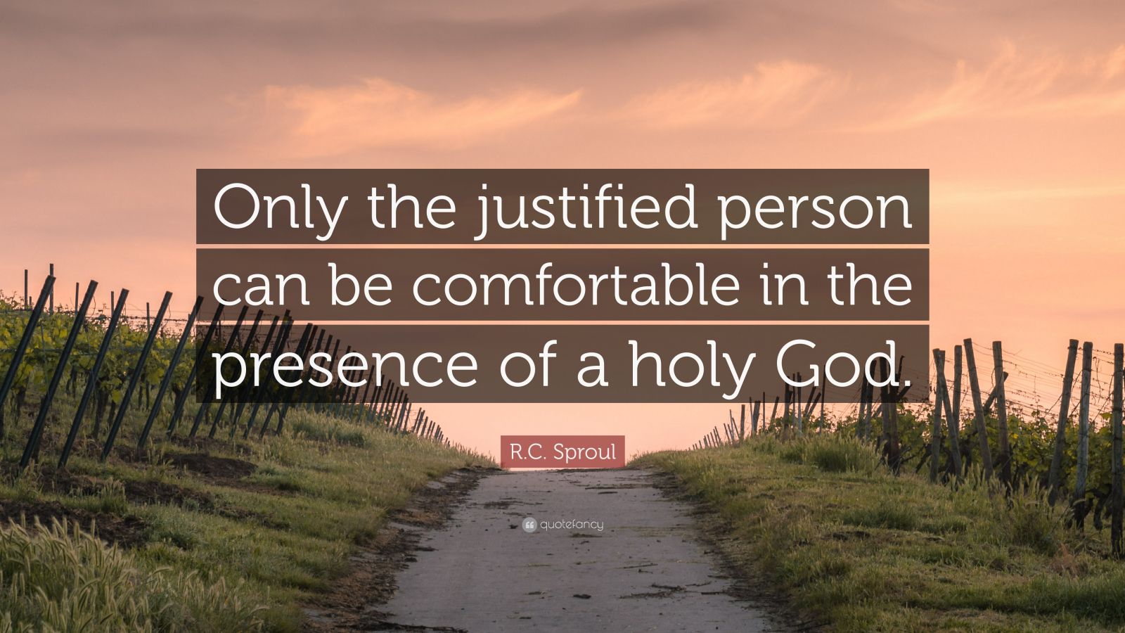 R.C. Sproul Quote: “Only the justified person can be comfortable in the ...