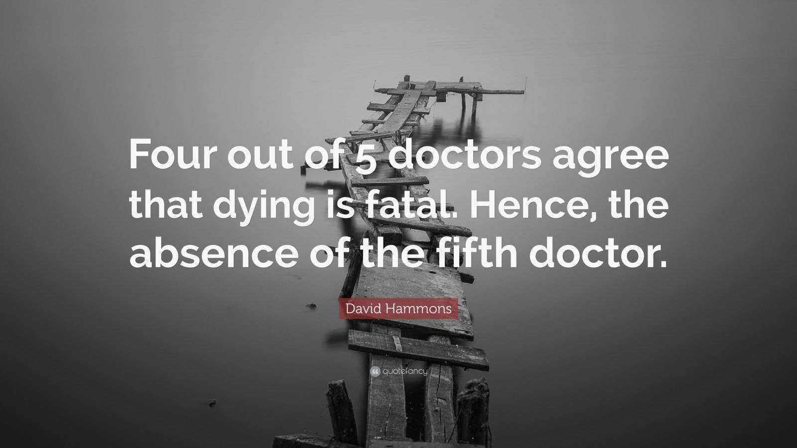 David Hammons Quote: “Four out of 5 doctors agree that dying is fatal