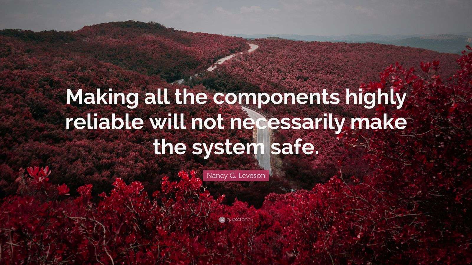 Key Components Quote Nancy G. Leveson Quote: “Making all the components highly reliable will ...