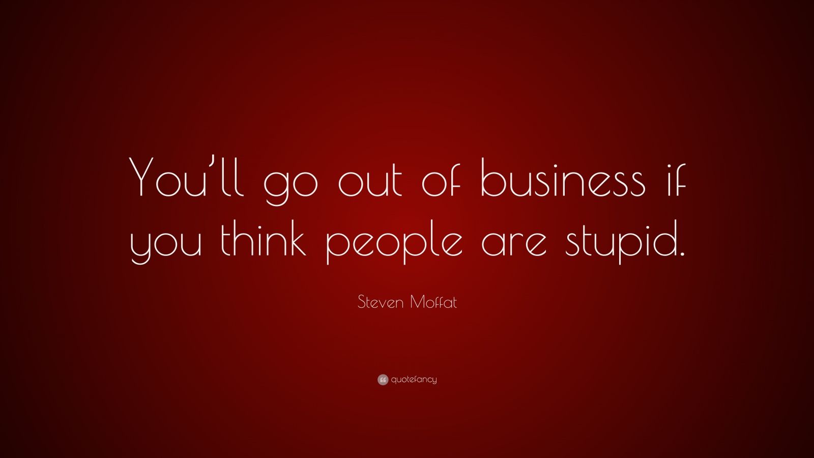 Steven Moffat Quote: “You’ll go out of business if you think people are ...