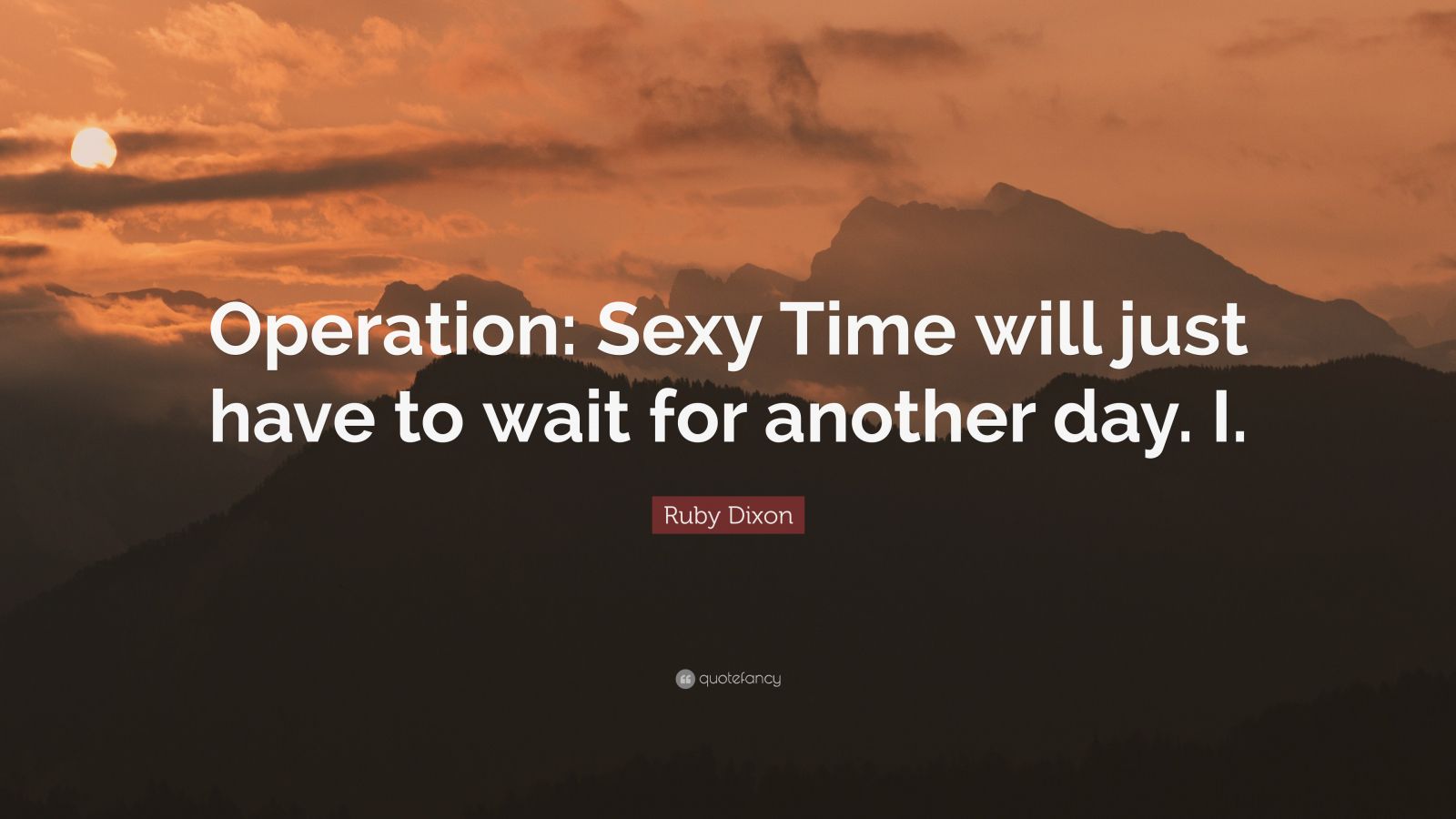 Ruby Dixon Quote: “Operation: Sexy Time will just have to wait for another  day. I.”