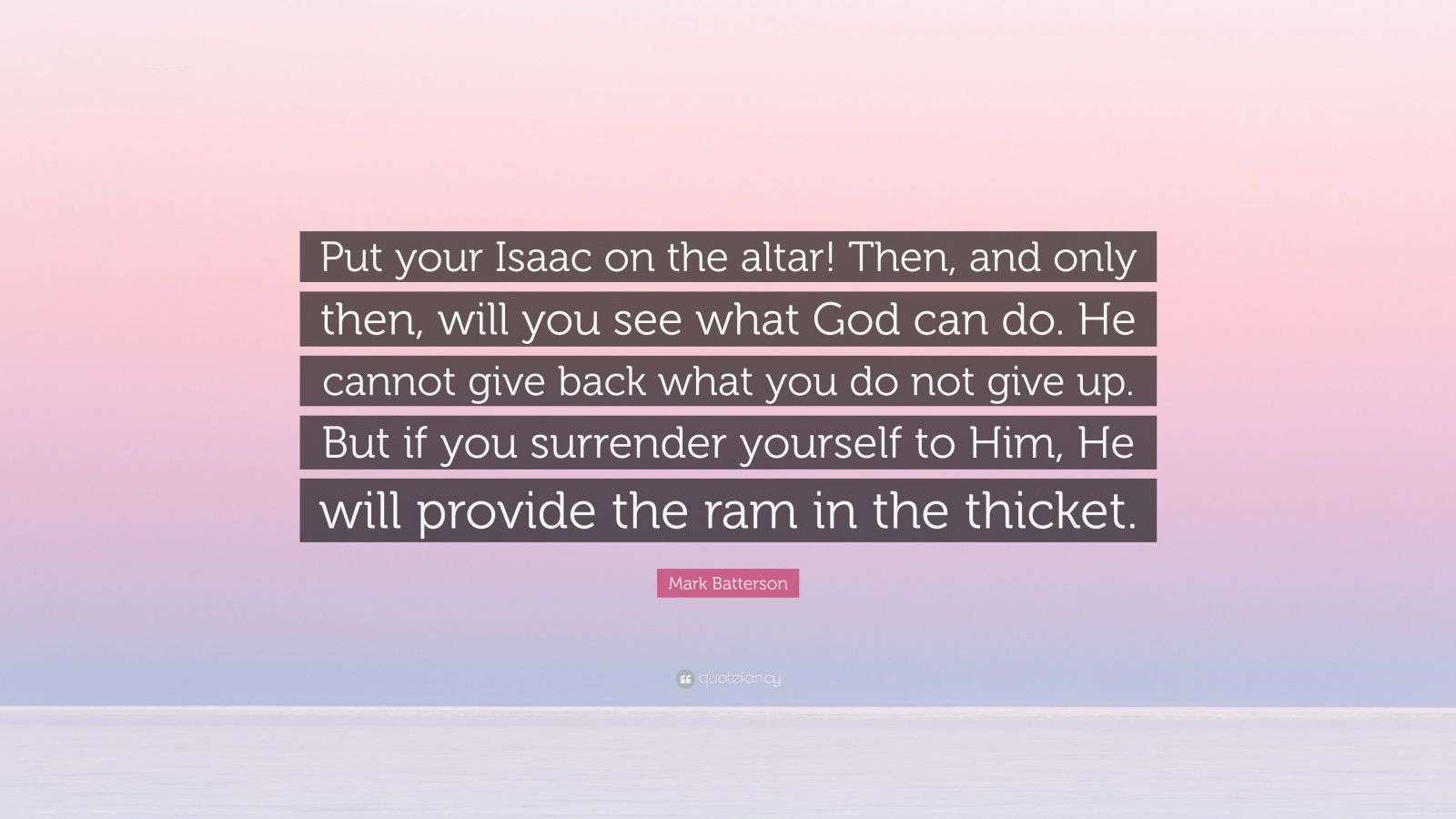 Mark Batterson Quote: “Put your Isaac on the altar! Then, and only then ...