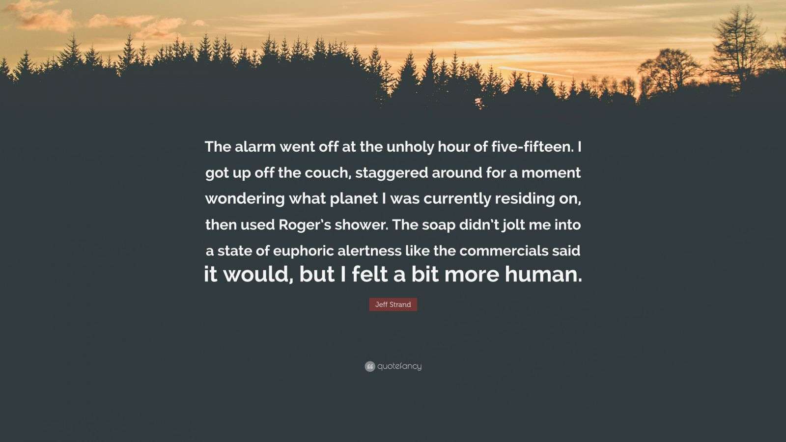 Jeff Strand Quote “The alarm went off at the unholy hour of five