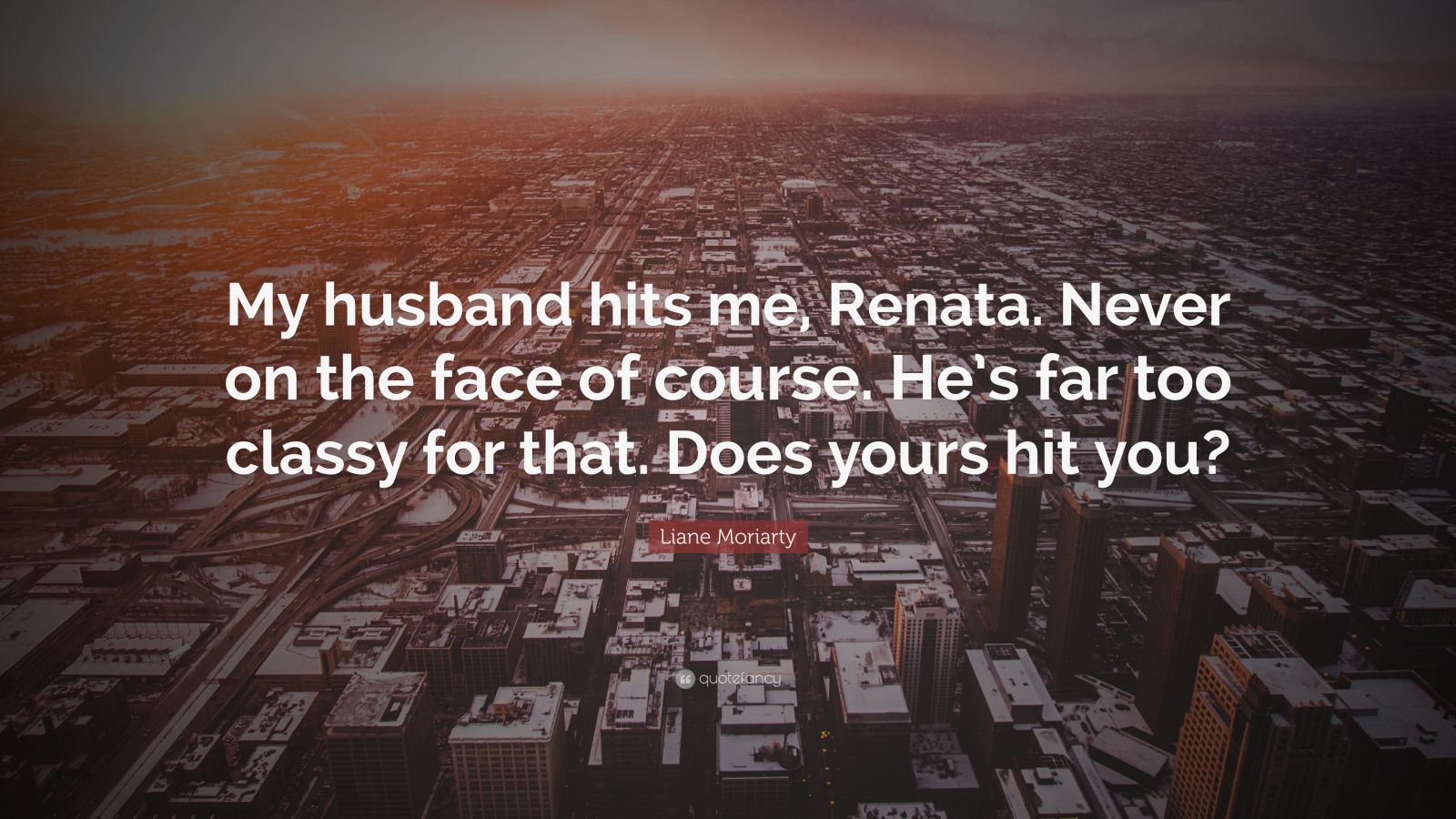 liane-moriarty-quote-my-husband-hits-me-renata-never-on-the-face-of