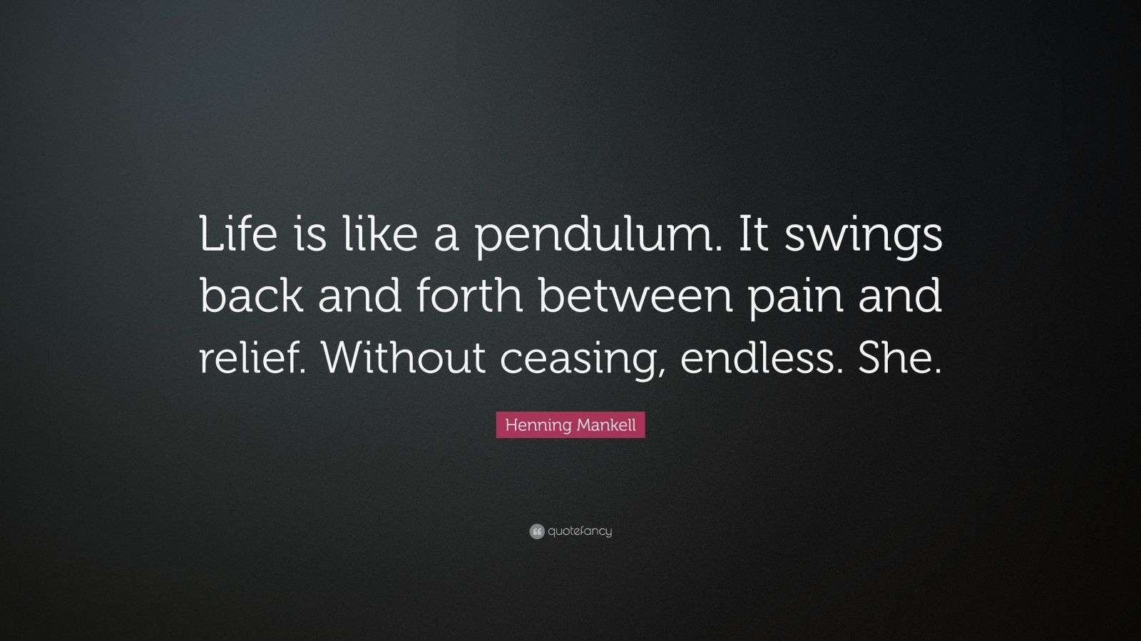 Henning Mankell Quote “Life is like a pendulum. It swings back and