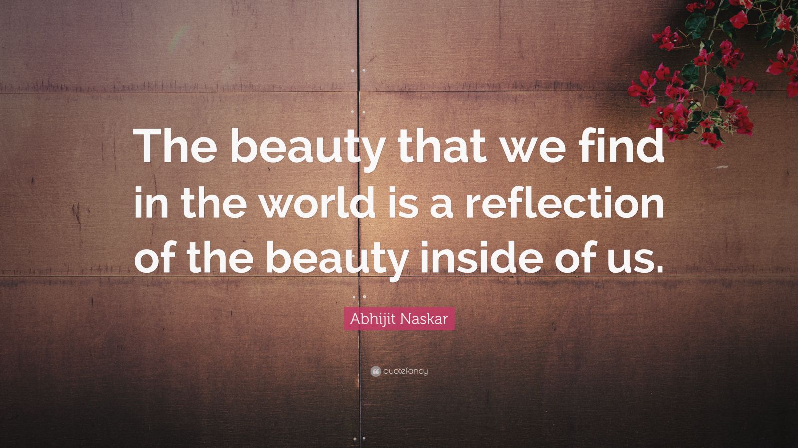 Abhijit Naskar Quote “the Beauty That We Find In The World Is A