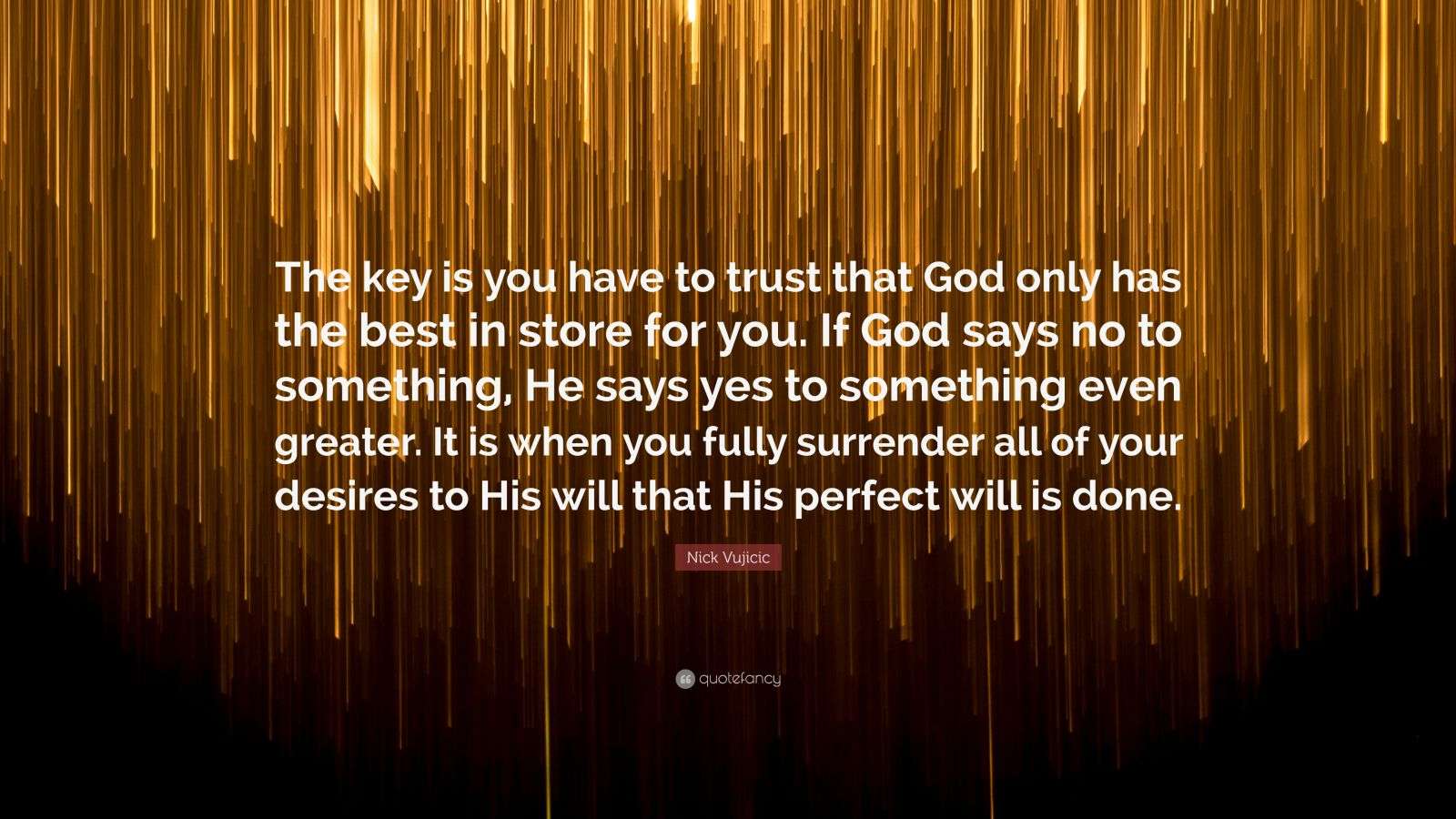 Nick Vujicic Quote “The key is you have to trust that God only has the best in store for you